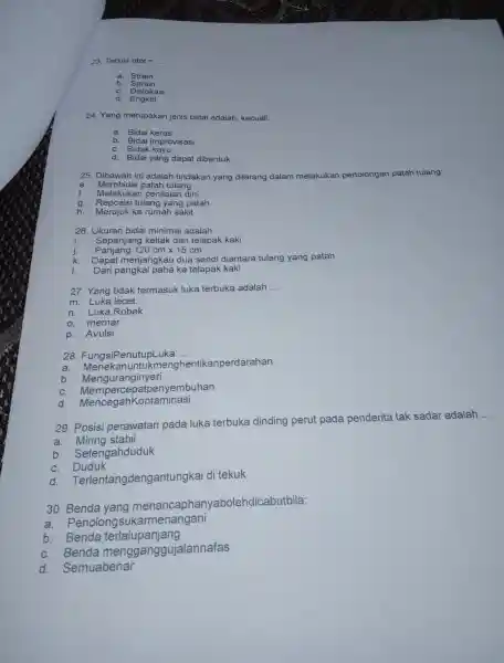 23. Terkilir otot = __ a. Strain b Sprain Dislokasi Engkel 24. Yang merupakan jenis bidai adalah kecuali: a. Bidai keras b. Bidai improvisasi