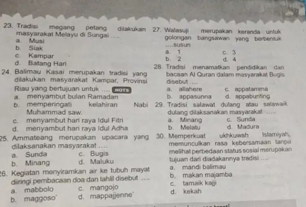 23. Tradisi megang petang dilakukan 27 Walasuji merupakan keranda untuk masyarakat Melayu di Sungai __ golongan bangsawan yang berbentuk __ .susun a. Musi b.