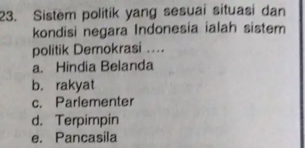 23.Sistem politik yan g ses uai sit uasi dan kondisi n egara Indonesia ia ah sistem politik De mokrasi __ a. Hindia B elanda