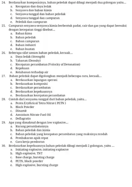 24. Berdasarkan komposisinya, bahan peledak dapat dibagi menjadi dua golongan yaitu... __ a. Kecepatan dan daya ledak b. Senyawa dan bahan kimia c. Senyawa