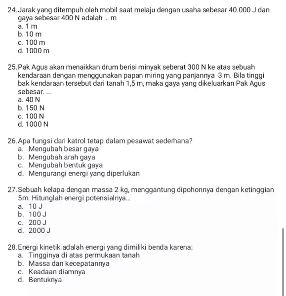 24. Jarak yang ditempuh oleh mobil saat melaju dengan usaha sebesar 40 .000 J dan gaya sebesar 400 N adalah __ m a. 1