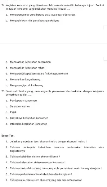 24. Kegiatan konsumsi yang dilakukan oleh manusia memiliki beberapa tujuan Berikut ini tujuan konsumsi yang dilakukan manusia, kecuali __ a. Mengurangi nilai guna barang