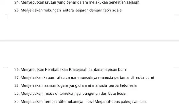 24. Menyebutkan urutan yang benar dalam melakukan penelitian sejarah 25. Menjelaskan hubungan antara sejarah dengan teori sosial 26. Menyebutkan Pembabakan Prasejarah berdasar lapisan bumi