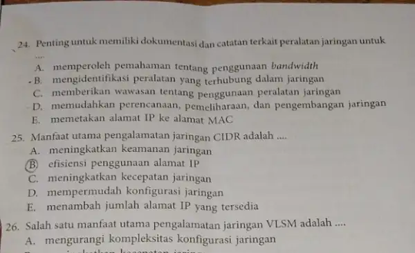 24. Penting untuk memiliki dokumentasi dan catatan terkait peralatan jaringan untuk __ A. memperoleh pemahaman tentang penggunaan bandwidth B. mengidentifikasi peralatan yang terhubung dalam