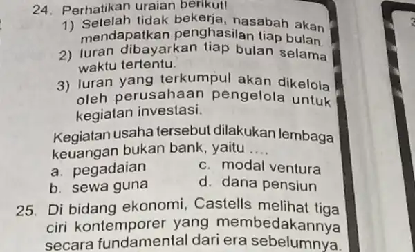 24. Perhatikan uraian berikut! 1) Setelah tidak nasabah akan mendapatka n penghasilan tiap bulan 2) luran dibayarkan tiap bulan selama waktu tertentu. 3) luran