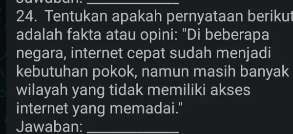 24. Tentuka ernyat aan be rikui adalah fa kta atau o bebe rapa negara, int ernet c epat sudah m e njadi kebutuhan pokok