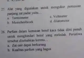 25. Alat yang digunakan untuk mengukur pemuaian panjang zat padat yaitu __ a. Termometer c. Voltmeter b. Musschenbrock d. dilatometer 26. Parfum dalam kemasan