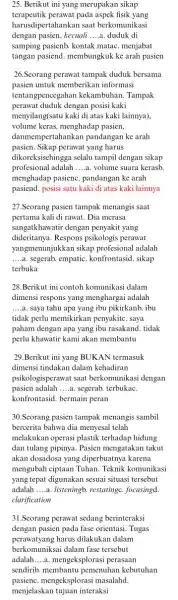 25. Berikut ini yang merupakan sikap terapeutik perawat pada aspek fisik yang harusdipertahankan saat berkomunikasi dengan pasien, kecuali __ a. duduk di samping pasienb.