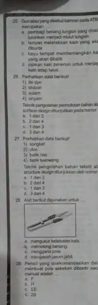 25. Gun atau yang disebut kamran pada ATB merupakan __ a. pembagi benang lungsin yang dinai turunkan menjadi mulut lungsin b. tempat meletakkan kain