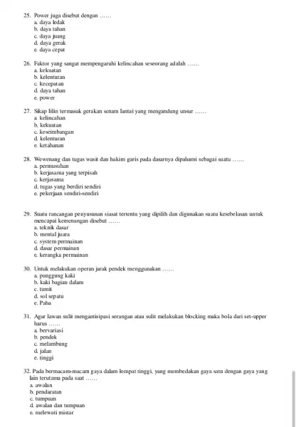 25. Power juga disebut dengan __ a daya ledak b. daya tahan c. daya juang d. daya gerak e. daya cepat 26. Faktor yang