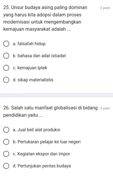 25. Unsur budaya asing paling dominan yang harus kita adopsi dalam proses modernisasi untuk mengembangkan kemajuan masyarakat adalah __ a. falsafah hidup b. bahasa