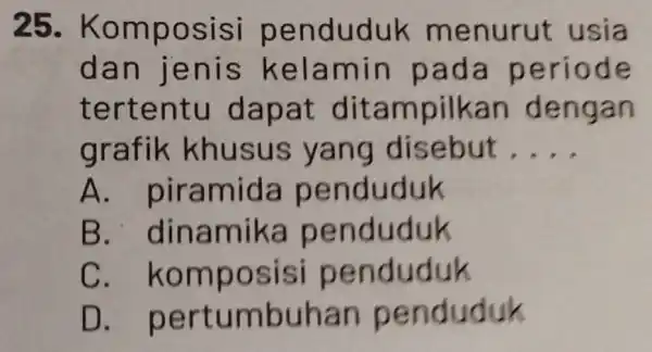 25.Komp osisi pe nduduk m enurut usia dan j enis k elamin p ada p eriode terte ntu dapat ditampilkan d engan grafik k