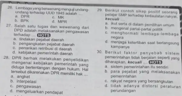 26. Lembaga yang berwenang menguji undang- undang terhadap UUD 1945 adalah __ a. DPR c. MK b. BPK d. MPR 27. Salah satu wewenang