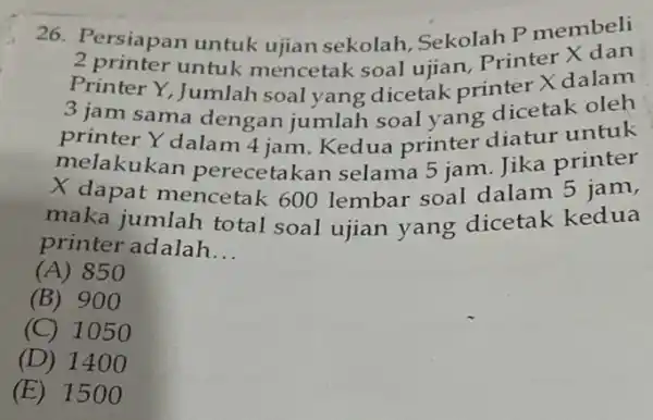 26. Persiapan untuk ujian sekolah Sekolah P membeli 2 printer untuk mencetak soal ujian Printer dalam Printer Y, Jumlah soal yang dicetak printer 3