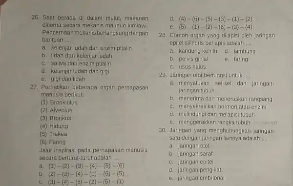 26. Saat berada di dalam mulut, makanan dicerna secara mekanis maupun kimiawi. Pencernaan mekanis berlangsung dengan bantuan __ a. kelenjar ludah dan enzim ptialin