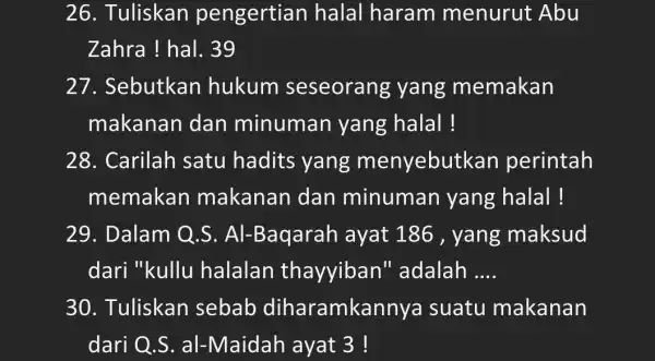 26. Tuliskan pengertian halal haram menurut Abu Zahra ! hal . 39 27. Sebutkan hukum seseorang yang memakan makanan dan minuman yang halal !