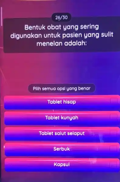 26/30 Bentuk obat yang sering digunakan untuk pasien yang sulit menelan adalah: Pilih semua opsi yang benar Tablet hisap Tablet kunyah Tablet salut selaput