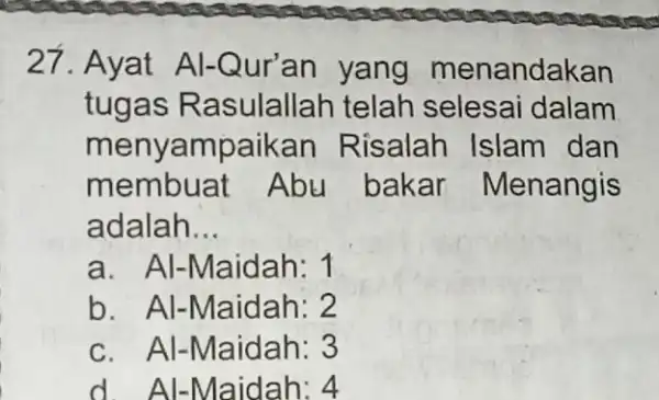 27. Ayat Al-Qur'an yang menandakan tugas Ra sulallah telah selesai dalam menyampaikan Risalah Islam dan membuat Abu bakar Menangis adalah __ a. Al-Maidah 1