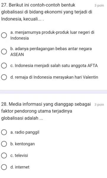 27. Berikut ini contoh-contoh bentuk globalisasi di bidang ekonomi yang terjadi di Indonesia, kecuali __ a. menjamurny produk-produk luar negeri di Indonesia b. adanya