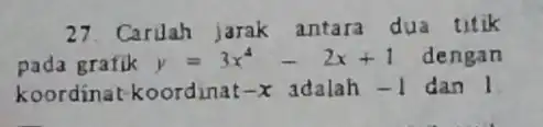 27. Caruah jarak antara dua titik pada grafik y=3x^4-2x+1 dengan koordinat-koordinat -x adalah -1 dan I