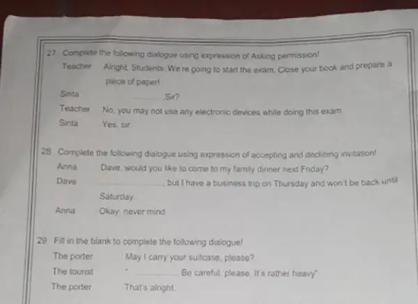 27. Complete the following dialogue using expression of Asking permission! Teacher Aright, Students. We're going to start the exam. Close your book and prepare