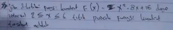 27. Jik diketak: fungs: kuedat f(x)=x^2-8 x+16 dugs intervel 2 leq x leq 6 titak puncak fungs: kuadrat tersebut adal.