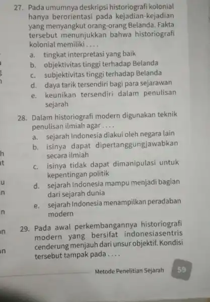 27. Pada umumnya deskripsi historiografi kolonial hanya berorientasi pada kejadian -kejadian yang menyangkut orang-orang Belanda . Fakta tersebut menunjukkan bahwa historiografi kolonial memiliki __