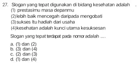 27. Slogan yang tepat digunal xan di bidang kesehatan adalah (1) prestasimu masa depanmu (2)lebih baik mencegah daripada mengobati (3)sukses Itu hadiah dari usaha