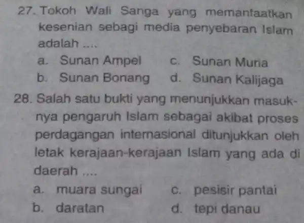 27. Tokoh Wali Sanga yang memanfaatkan kesenian sebagi media penyebara in Islam adalah __ a. Sunan Ampel c. Sunan Muria b. Sunan Bonang d.