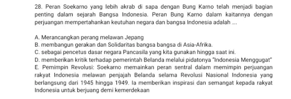 28. Peran Soekarno yang lebih akrab di sapa dengan Bung Karno telah menjadi bagian penting dalam sejarah Bangsa Indonesia. Peran Bung Karno dalam kaitannya