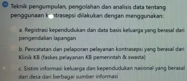 28 Teknik pengumpulan pengolahan dan analisis data tentang penggunaan k ntrasepsi dilakukan dengan menggunakan: a. Registrasi kependudukan dan data basis keluarga yang berasal dari