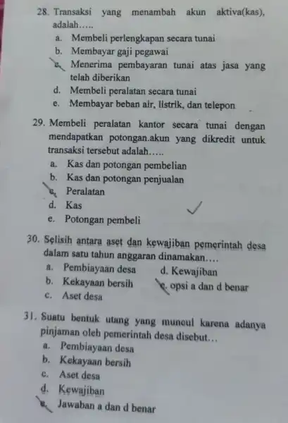 28. Transaksi yang menambah akun aktiva(kas), adalah __ a. Membeli perlengkapan secara tunai b. Membayar gaji pegawai a. Menerima pembayaran tunai atas jasa yang