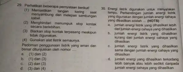 29. Perhatikan beberapa pernyataan berikut! (1)Memastikan tangan kering saat kabel. menyambung dan melepas sambungan (2) Menghindari menumpuk stop kontak secara berlebihan. (3) Biarkan stop