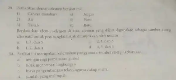 29. Perhatikan elemen-elemen berikut ini! 1) Cahaya matahari 4) Angin 2) Air 5) Pasir 3) Tanah 6) Batu Berdasarkan elemen -clemen di atas elemen