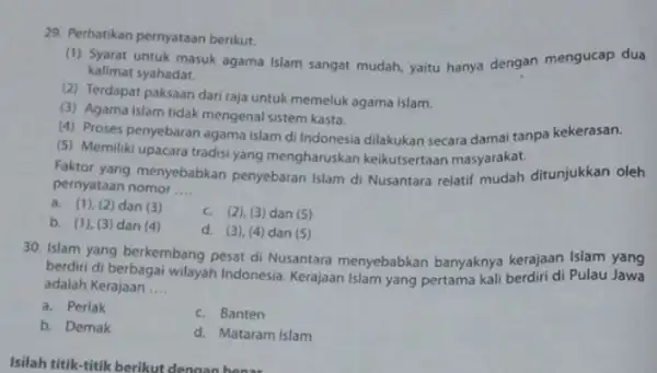 29. Perhatikan pernyataan berikut. (1) Syarat untuk masuk agama Islam sangat mudah yaitu hanya dengan mengucap dua kalimat syahadat. (2) Terdapat paksaan dari raj