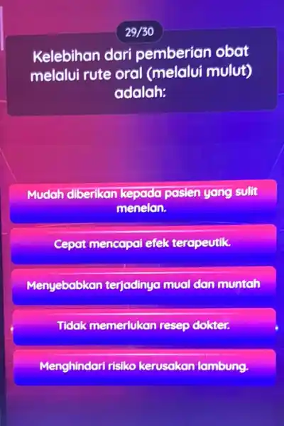 29/30 Kelebihan dari pemberian obat melalui rute oral (melalui mulut) adalah: Mudah diberikan ida pasien yang sulit menelan. Cepat mencapai efek terapeutik. Menyebabkan terjadinya