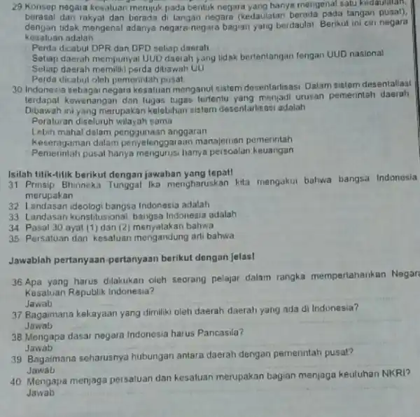 29.Konsep negara kesatuan hanya mengenal satu kedaulatan, borasal dan rokyat dan berada di langan negara (kedaulatan berada pada tangan kesatuan adalah dengan tidak mengenal