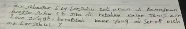 2ir sebanyak 5 mathrm(~kg) bersuhu 20^circ akan di Panaskan 2000 mathrm(~J) / mathrm(kg)^circ mathrm(C) , berafatah kator yang di serap oich air tarsebut?