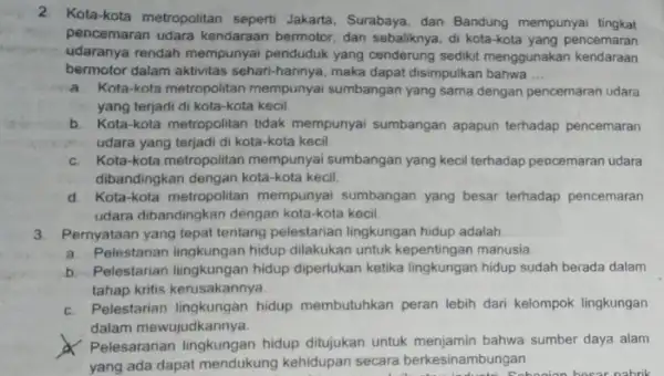 2.Kota-kota metropolitan Jakarta, Surabaya, dan Bandung mempunyai tingkat pencemaran udara kendaraan bermotor, dan sebaliknya, di kota-kota yang pencemaran udaranya rendah mempunyai penduduk yang cenderung