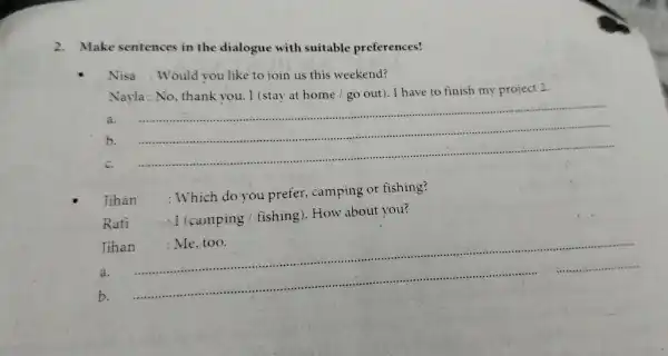 2.Make sentences in the dialogue with suitable preferences! Nisa :Would you like to join us this weekend? Navla :No , thank you . I