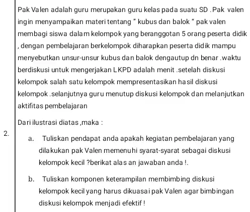 2. Pak Valen adalah guru merupakan guru kelas pada suatu SD .Pak valen ingin menyampaikan materi tentang "kubus dan balok"pak valen membagi siswa dalam