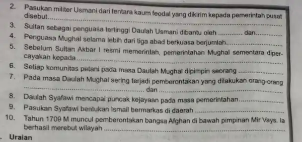 2.Pasukan militer Usmani dari tentara kaum feodal yang dikirim kepada pemerintah pusat disebut ...................................................................... __ . 3. Sultan sebagai penguasa tertinggi Daulah Usmani dibantu