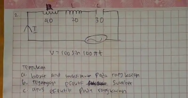 2. Tentukan a. besar ans maksimum pada rangkaian 6. Tegangan efoutif sumber c. ans efeutif pada rangkaian