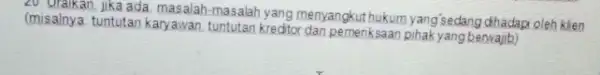 2U. Oralkan, jika ada masalah-masalah yang menyangkut hukum yang'sedang dihadap oleh kien (misainya tuntutan karyawan tuntutan kreditor dan pemenksaan berwajib)