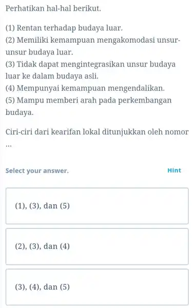 (3), (4), dan (5) Perhatikan hal-hal berikut. (1) Rentan terhadap budaya luar. (2) Memiliki kemampuan mengakomoc lasi unsur- unsur budaya luar. (3) Tidak dapat