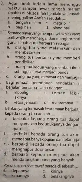 3. Agar tidak terlalu lama menunggu waktu sampai lewat tengah malam (mabit) di Muzdalifah hendaknya jemaah meninggalkan Arafah sesudah __ a. tengah malam c