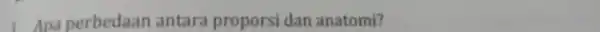 3. Apa perbedaan antara proporsi dan anatomi?