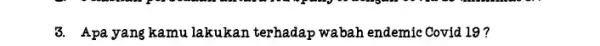 3. Apa yang kamu lakukan terhadap wabah endemic Covid 19 ?