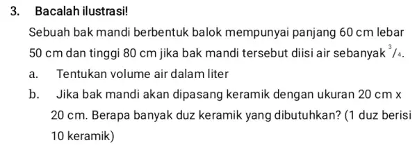 3. Bacalah ilustrasi! Sebuah bak mandi berbentuk balok mempunyai panjang 60 cm lebar 50 cm dan tinggi 80 cm jika bak mandi tersebut diisi