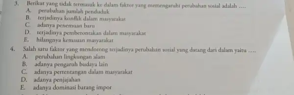 3. Berikut yang tidak termasuk ke dalam faktor yang memengaruhi perubahan sosial adalah __ A. perubahan jumlah penduduk B. terjadinya konflik dalam masyarakar C.